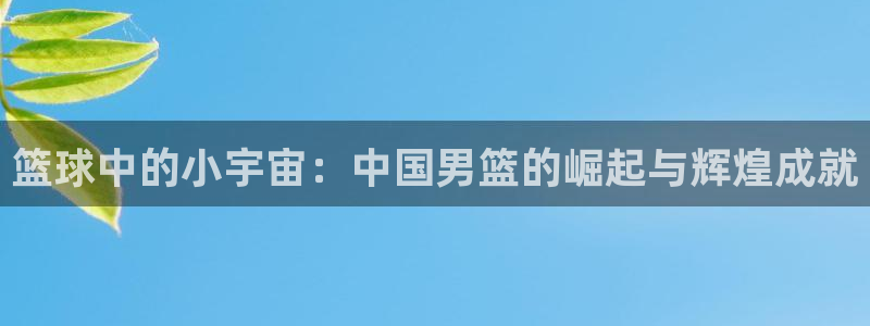 2026男足世界杯赛程：篮球中的小宇宙：中国男篮的崛起与辉煌成就